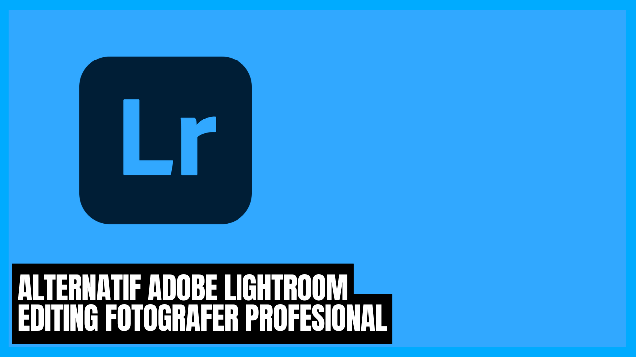 alternatif lightroom editing foto untuk fotografer profesional