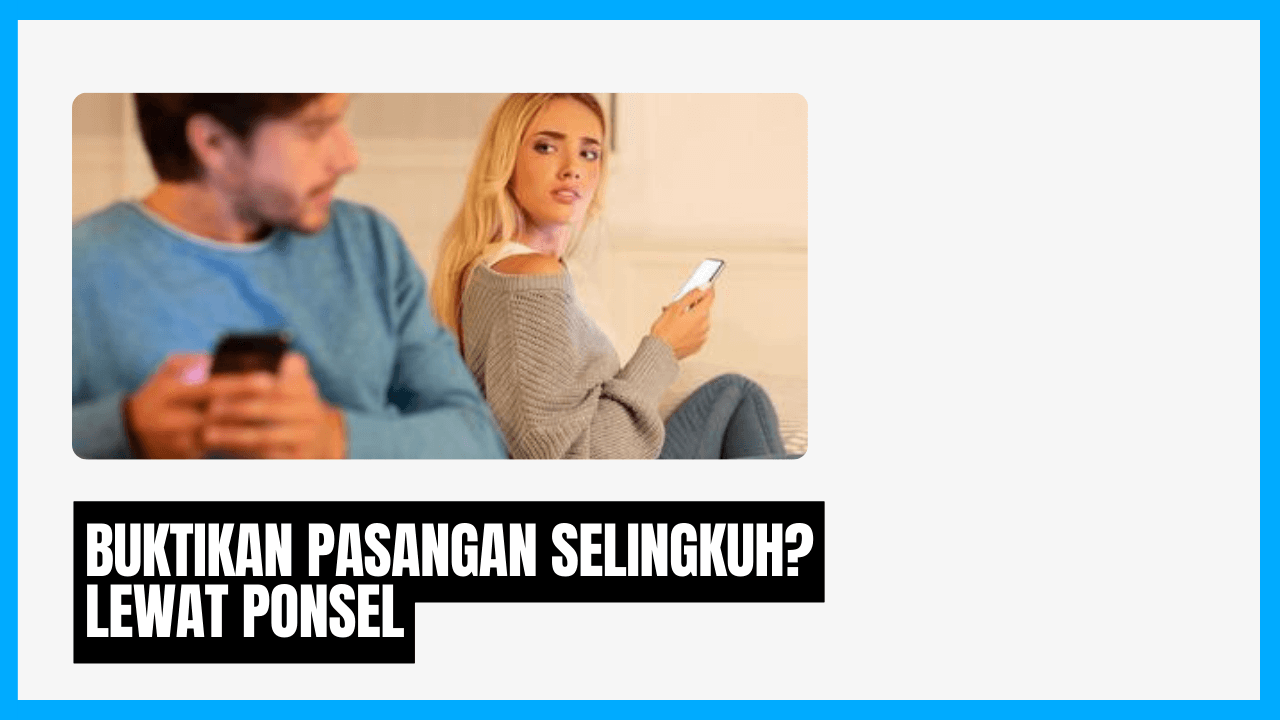 tips ampuh cara buktikan pasangan selingkuh lewat ponsel