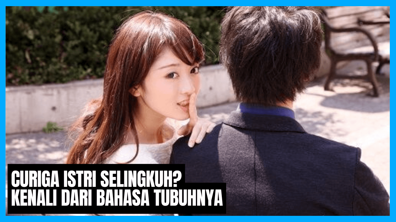 curiga istri selingkuh kenali tanda bahasa tubuhnya