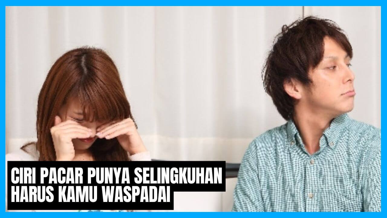 ciri pacar punya selingkuhan yang harus kamu waspadai