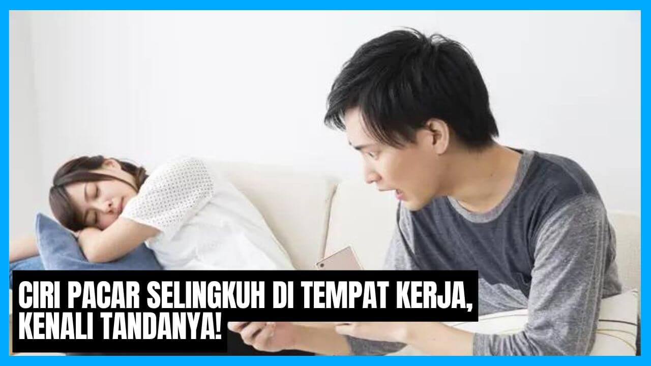 ciri pacar selingkuh di tempat kerja kenali tandanya