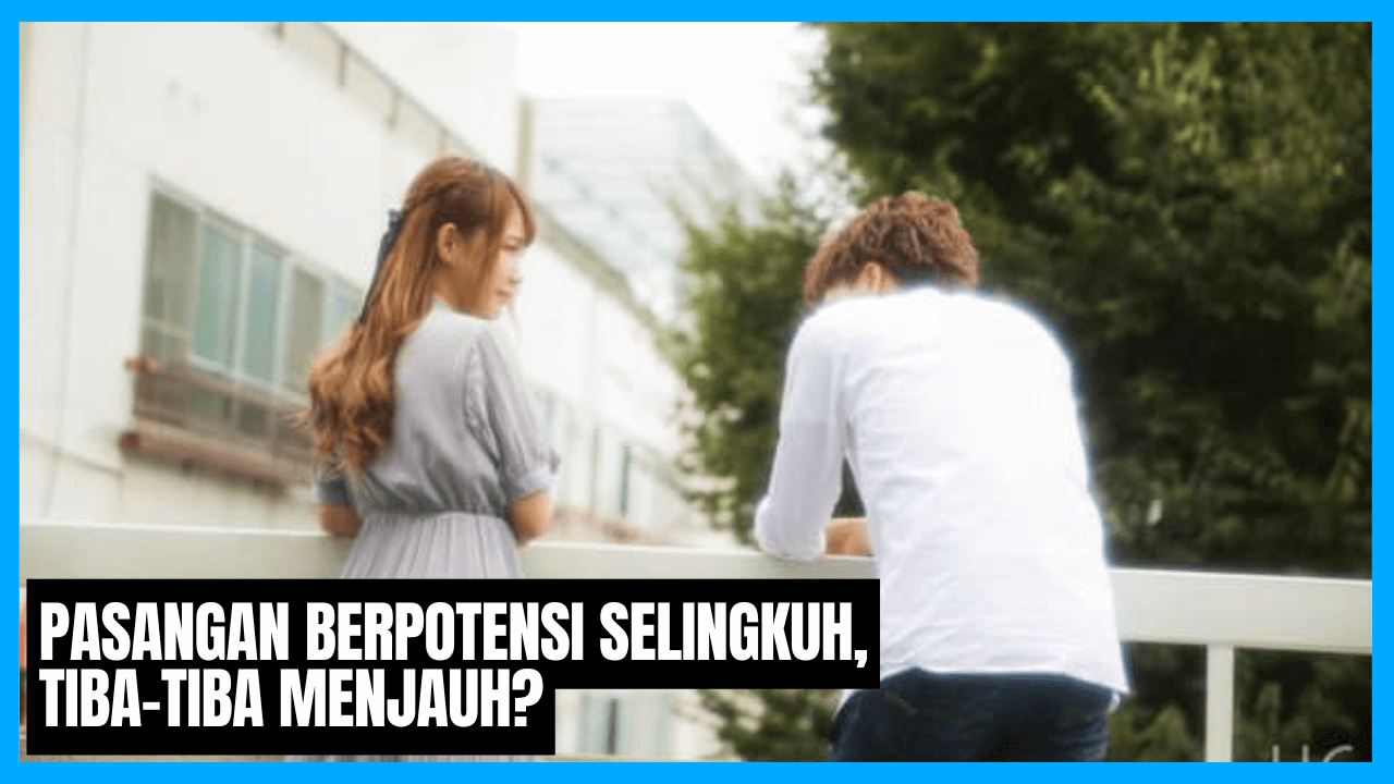 ciri pasangan berpotensi selingkuh tibatiba menjauh