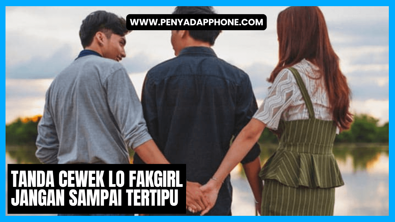 tanda cewek lo fakgirl jangan tertipu sikap manisnya