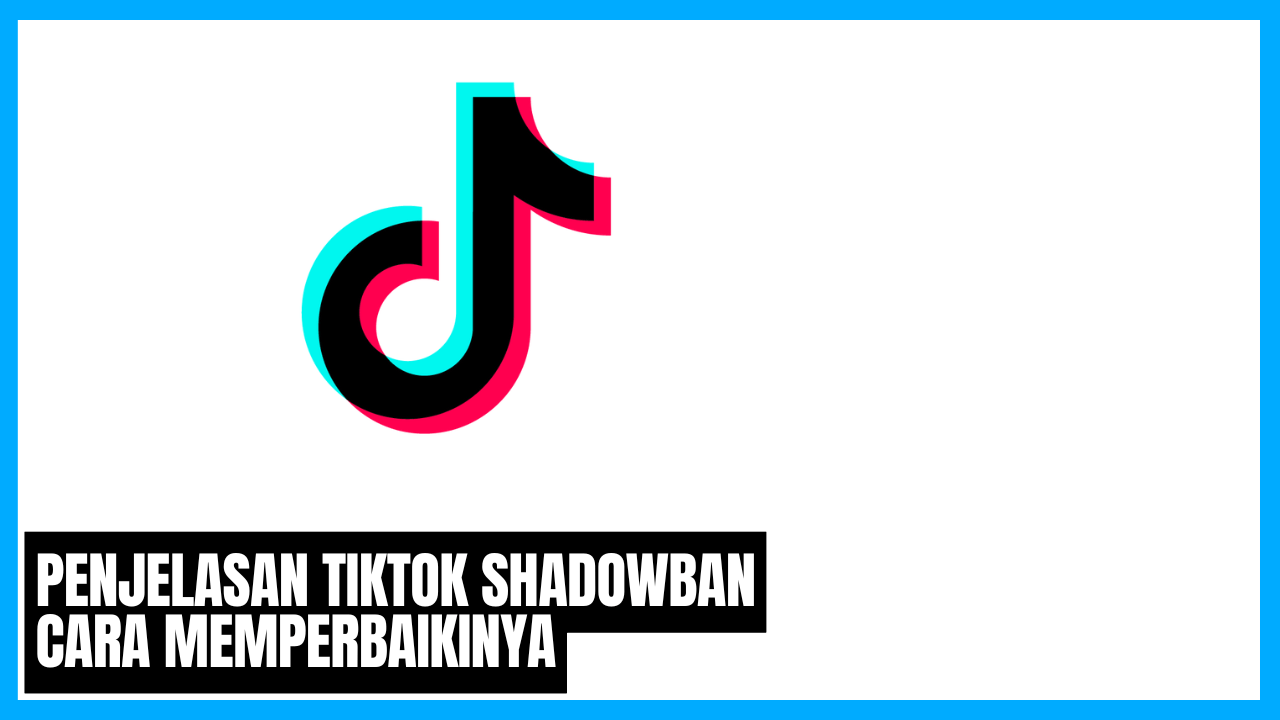 penjelasan tiktok shadowban apa itu dan cara memperbaikinya